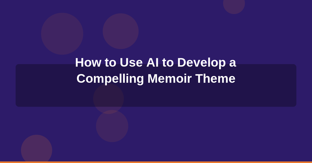 How to Use AI to Develop a Compelling Memoir Theme