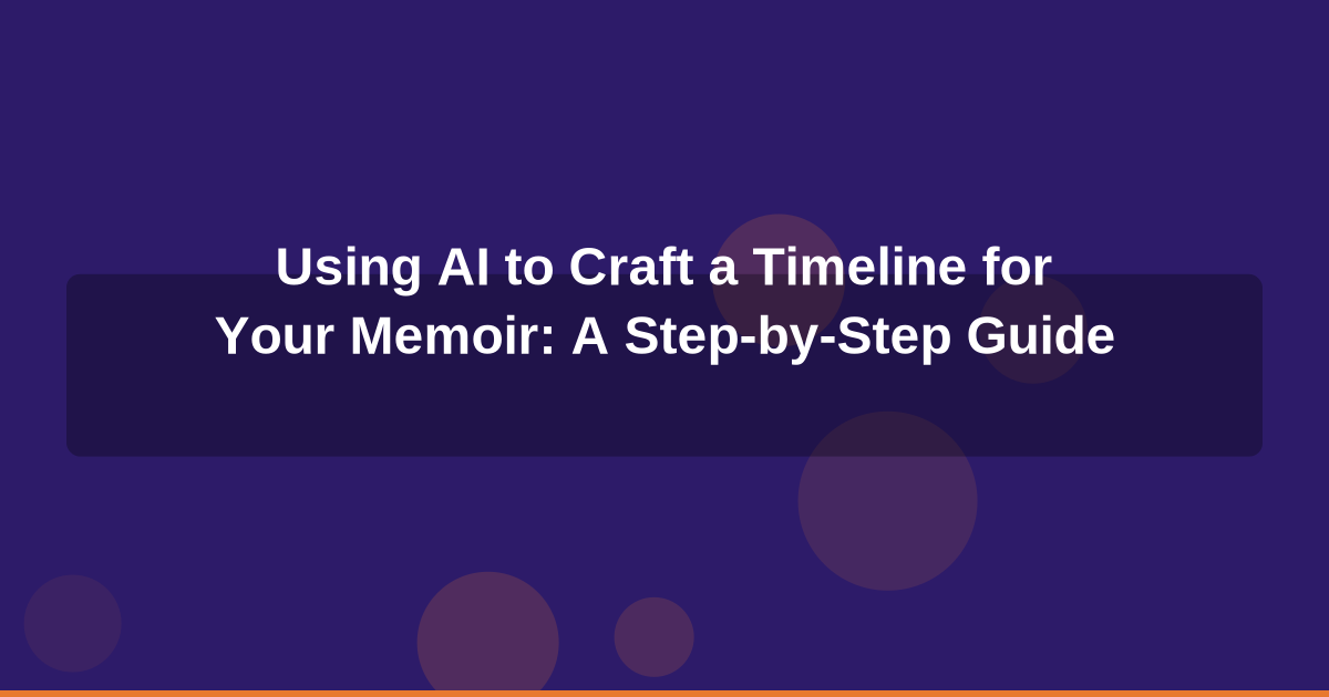 Using AI to Craft a Timeline for Your Memoir: A Step-by-Step Guide