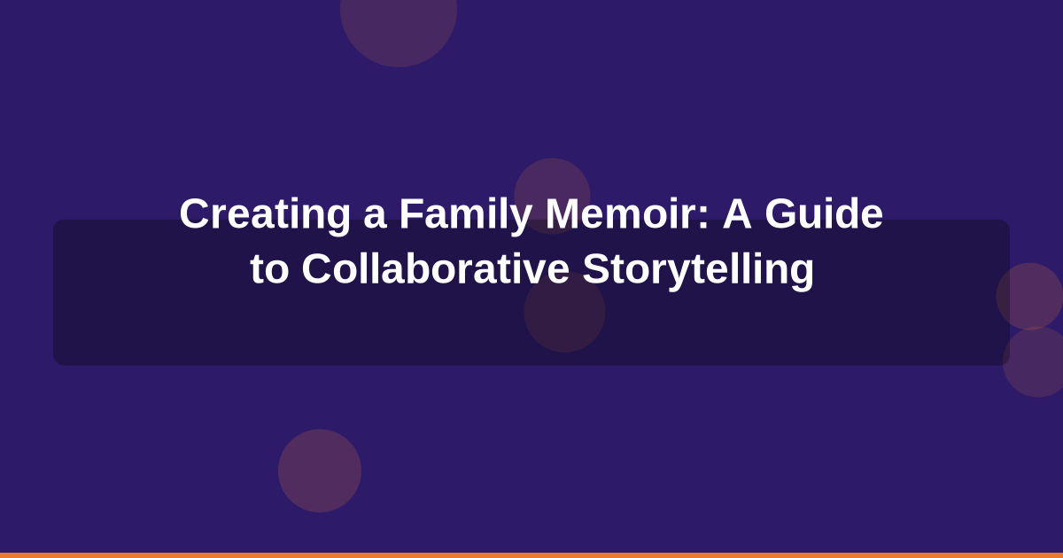 Creating a Family Memoir: A Guide to Collaborative Storytelling