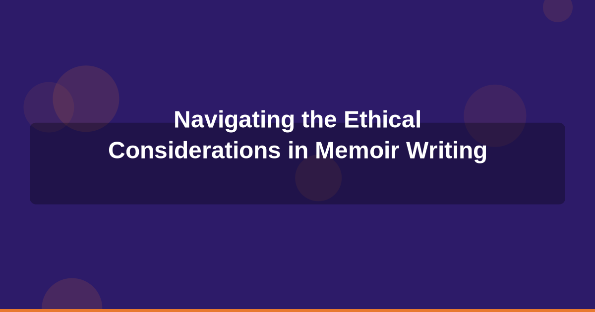 Navigating the Ethical Considerations in Memoir Writing