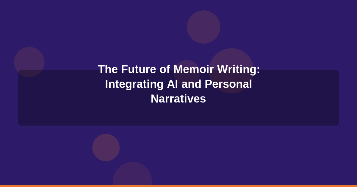 The Future of Memoir Writing: Integrating AI and Personal Narratives