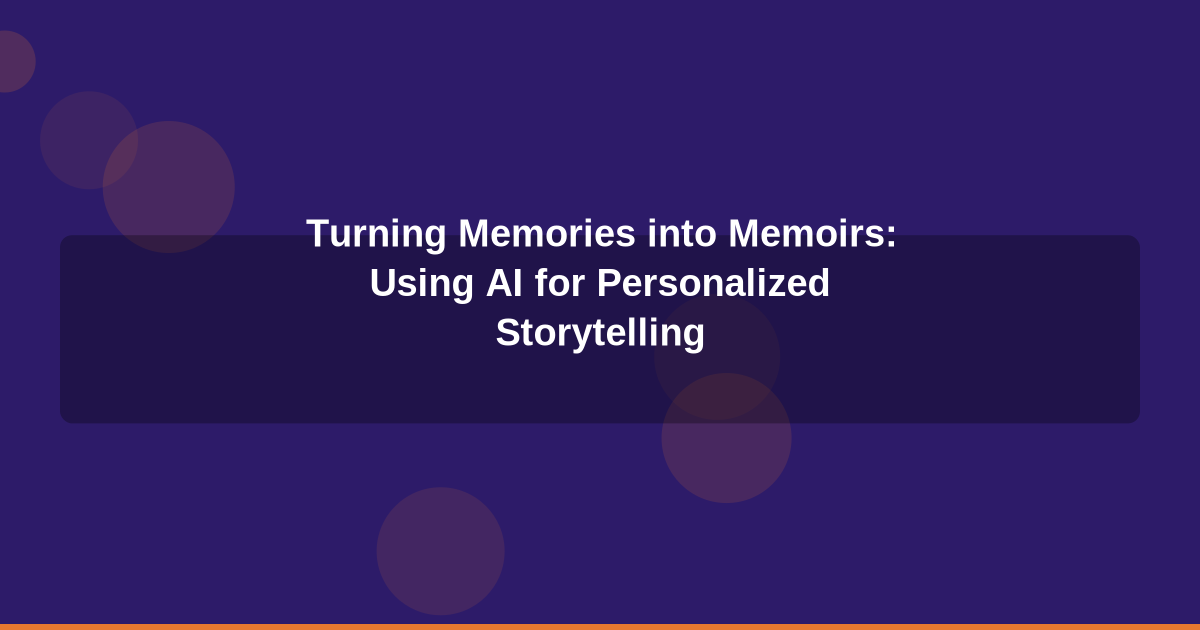 Turning Memories into Memoirs: Using AI for Personalized Storytelling