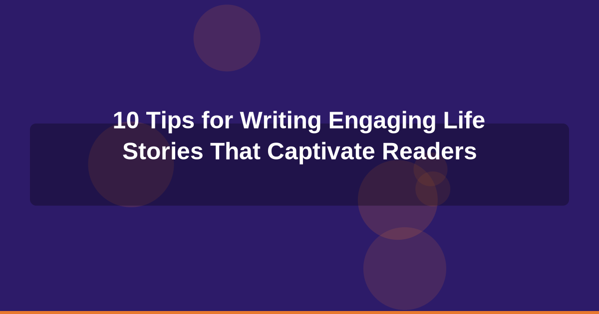 10 Tips for Writing Engaging Life Stories That Captivate Readers